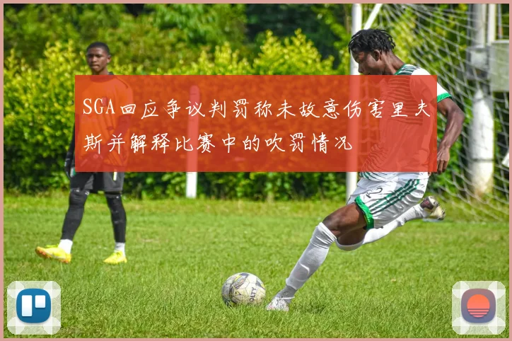 SGA回应争议判罚称未故意伤害里夫斯并解释比赛中的吹罚情况